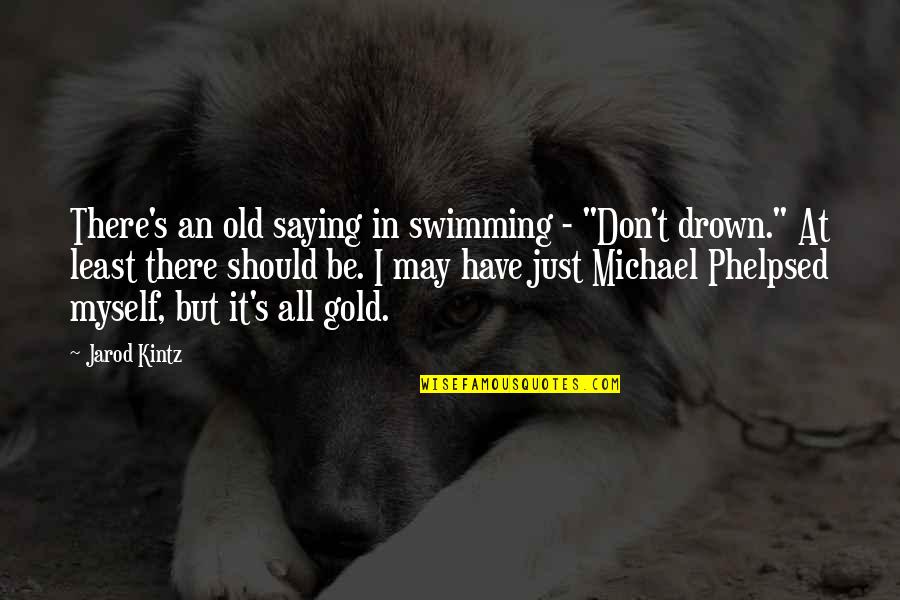 Drown Quotes By Jarod Kintz: There's an old saying in swimming - "Don't