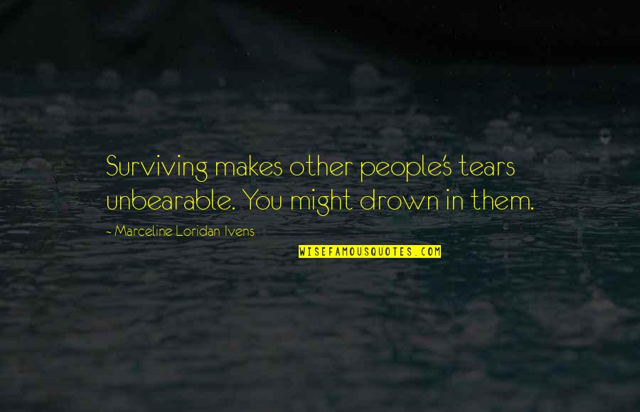 Drown Quotes By Marceline Loridan-Ivens: Surviving makes other people's tears unbearable. You might