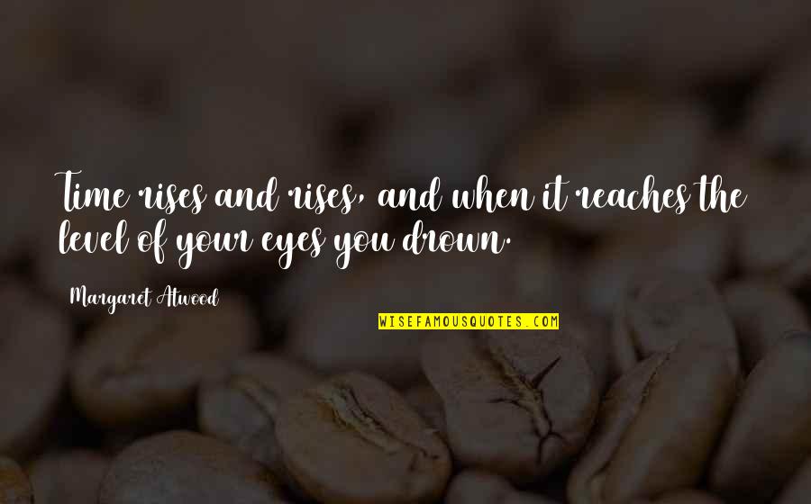 Drown Quotes By Margaret Atwood: Time rises and rises, and when it reaches