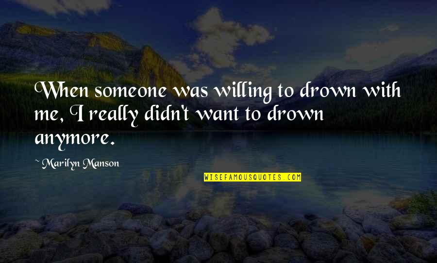 Drown Quotes By Marilyn Manson: When someone was willing to drown with me,