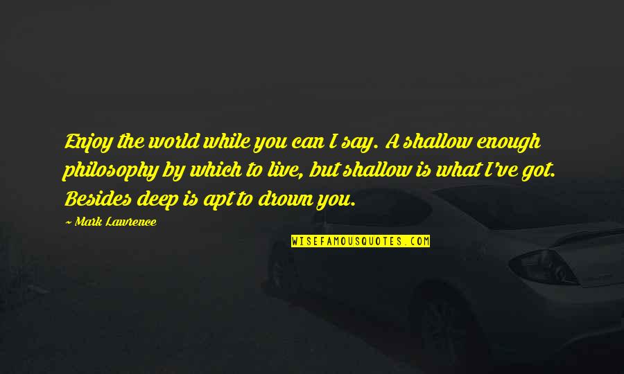 Drown Quotes By Mark Lawrence: Enjoy the world while you can I say.