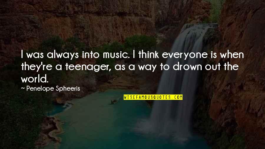 Drown Quotes By Penelope Spheeris: I was always into music. I think everyone