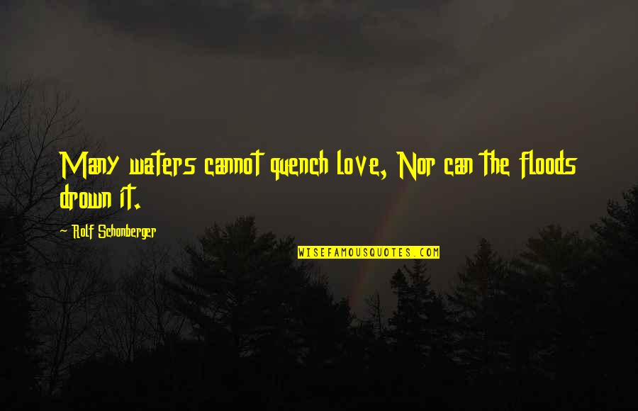 Drown Quotes By Rolf Schonberger: Many waters cannot quench love, Nor can the