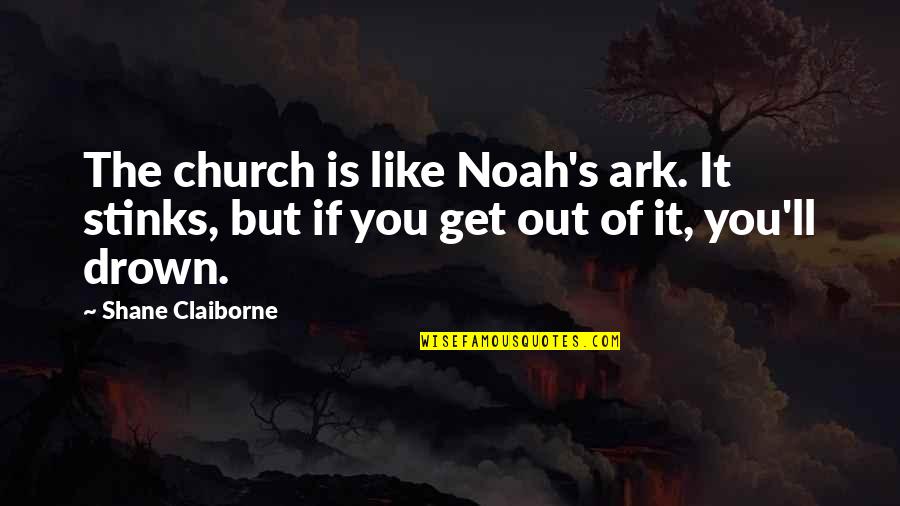 Drown Quotes By Shane Claiborne: The church is like Noah's ark. It stinks,