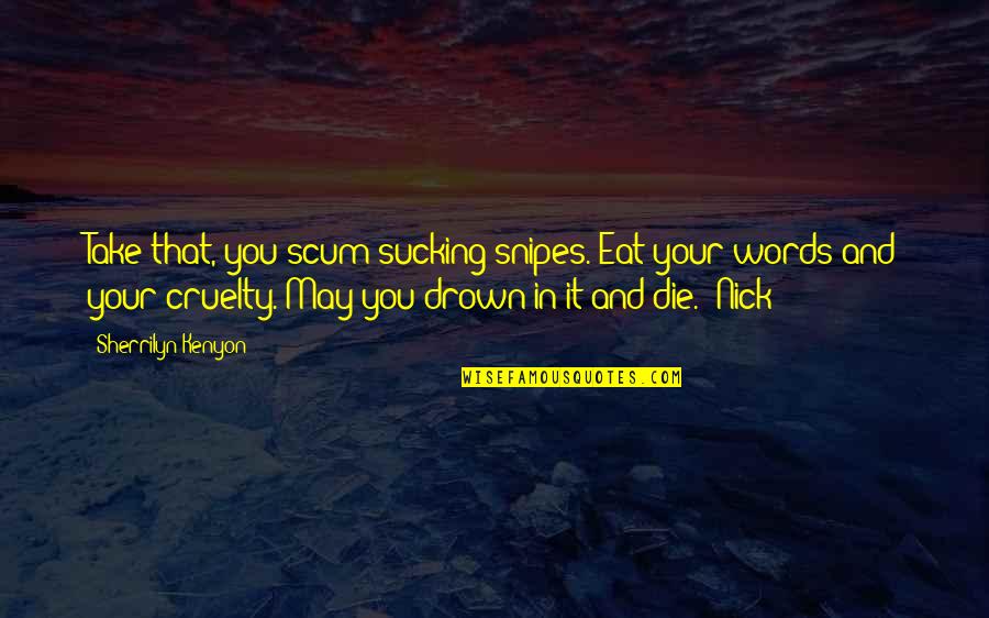 Drown Quotes By Sherrilyn Kenyon: Take that, you scum-sucking snipes. Eat your words