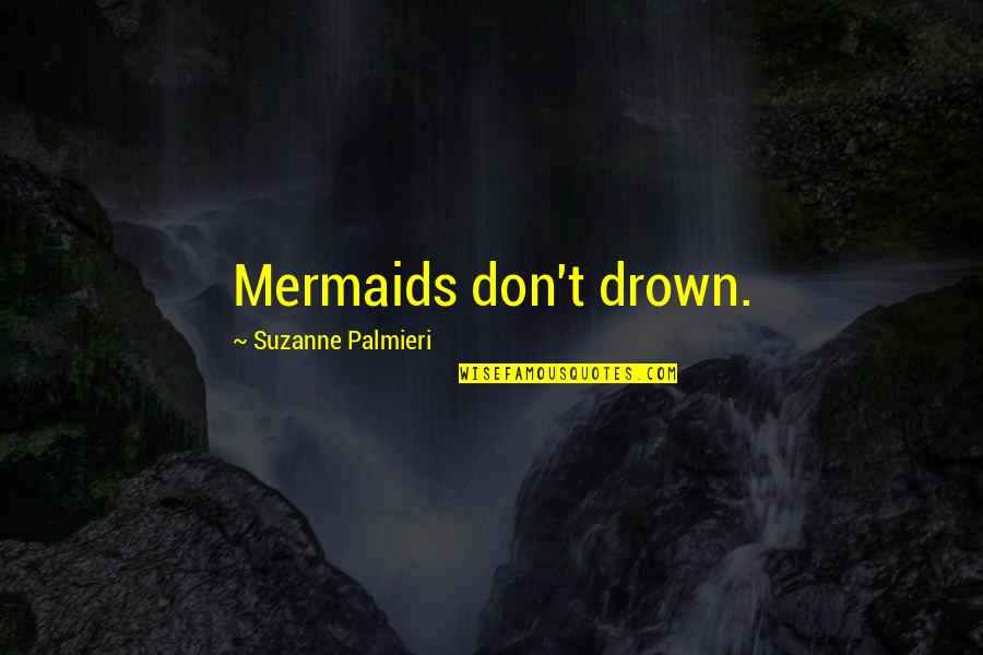 Drown Quotes By Suzanne Palmieri: Mermaids don't drown.