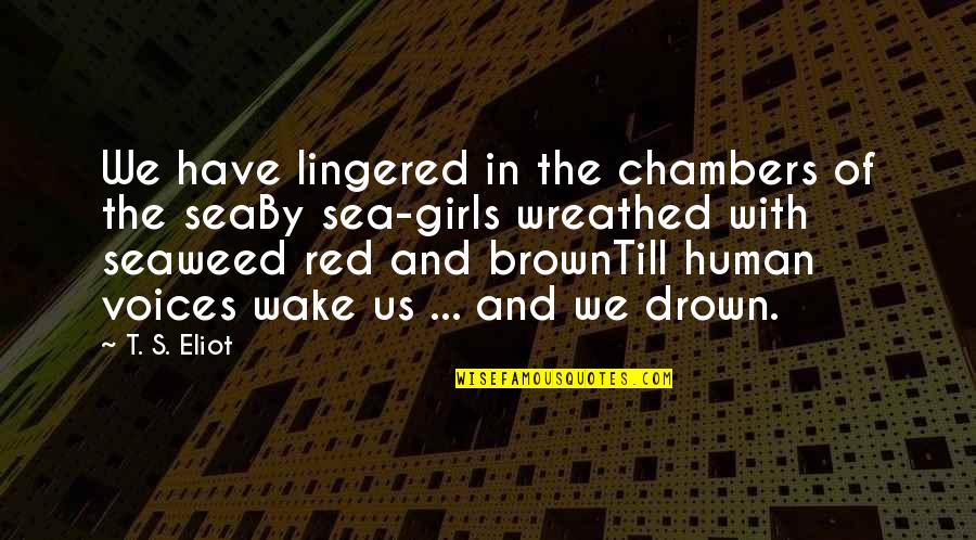 Drown Quotes By T. S. Eliot: We have lingered in the chambers of the