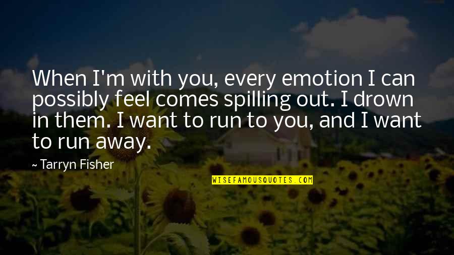 Drown Quotes By Tarryn Fisher: When I'm with you, every emotion I can