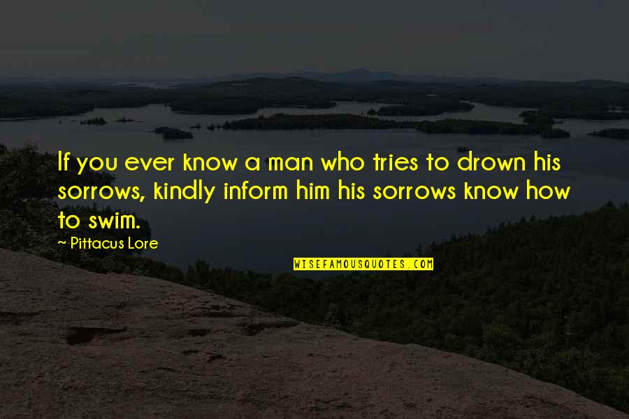 Drown Your Sorrows Quotes By Pittacus Lore: If you ever know a man who tries