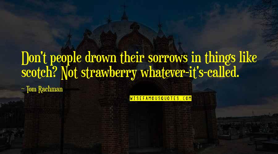 Drown Your Sorrows Quotes By Tom Rachman: Don't people drown their sorrows in things like