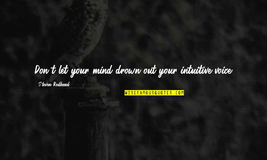 Drown'd Quotes By Steven Redhead: Don't let your mind drown out your intuitive Drown'd Quotes By Steven Redhead: Don't let your mind drown out your intuitive