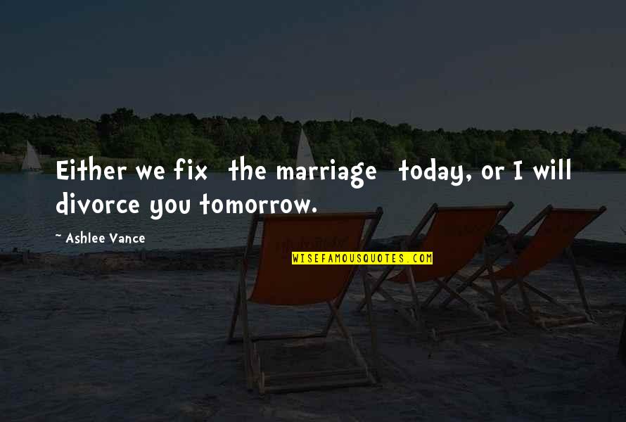 Drowndog Quotes By Ashlee Vance: Either we fix [the marriage] today, or I