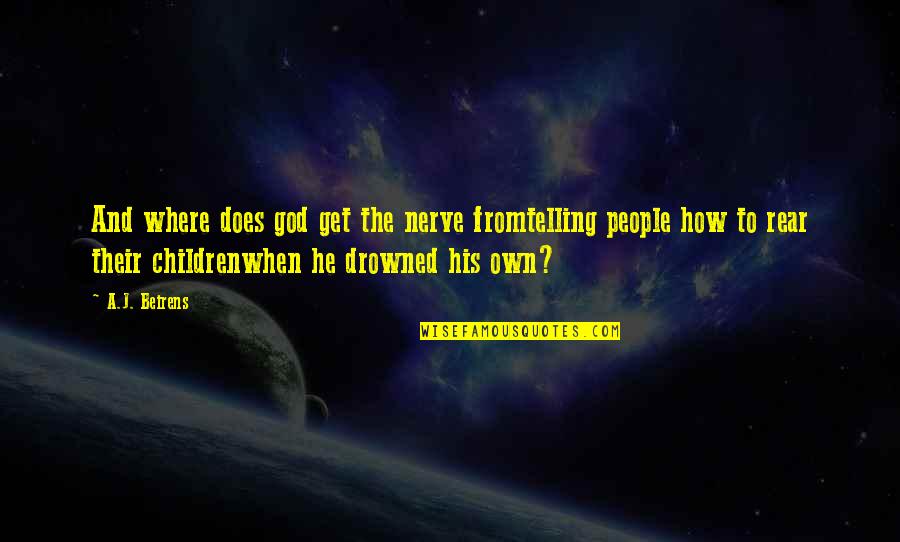 Drowned Quotes By A.J. Beirens: And where does god get the nerve fromtelling