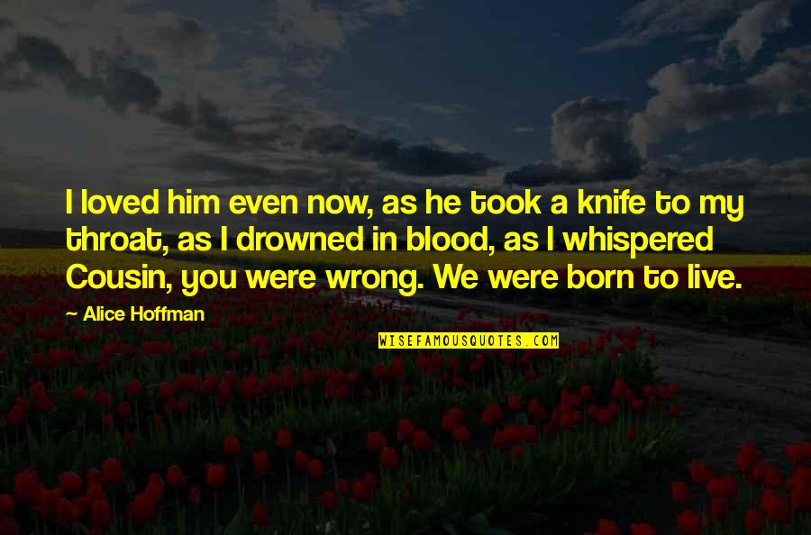 Drowned Quotes By Alice Hoffman: I loved him even now, as he took