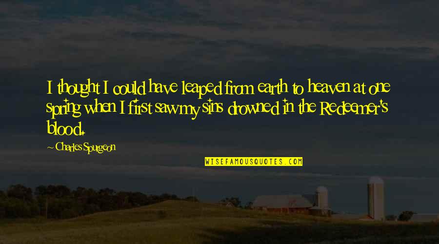 Drowned Quotes By Charles Spurgeon: I thought I could have leaped from earth
