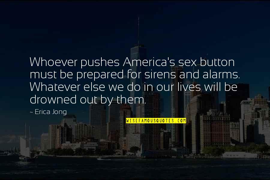 Drowned Quotes By Erica Jong: Whoever pushes America's sex button must be prepared