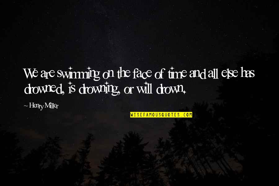 Drowned Quotes By Henry Miller: We are swimming on the face of time