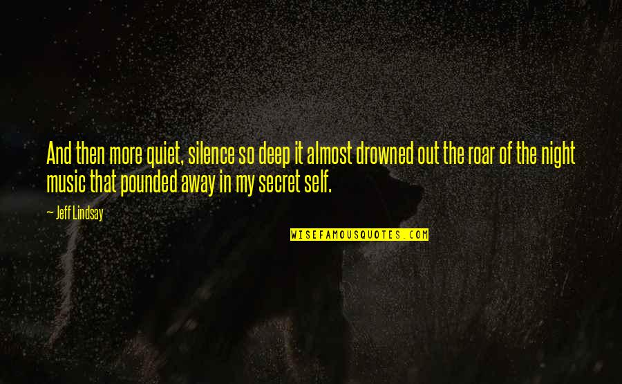 Drowned Quotes By Jeff Lindsay: And then more quiet, silence so deep it