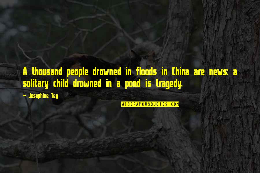 Drowned Quotes By Josephine Tey: A thousand people drowned in floods in China