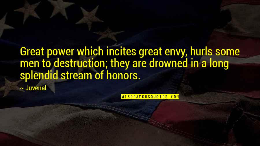 Drowned Quotes By Juvenal: Great power which incites great envy, hurls some