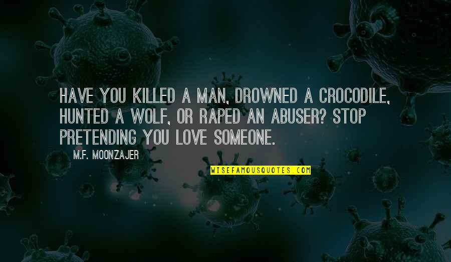 Drowned Quotes By M.F. Moonzajer: Have you killed a man, drowned a crocodile,