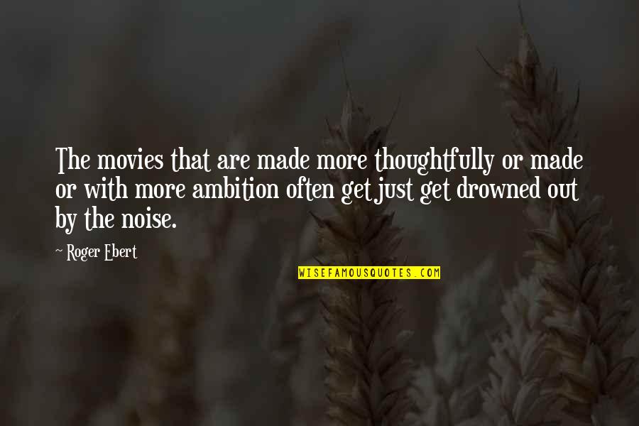 Drowned Quotes By Roger Ebert: The movies that are made more thoughtfully or