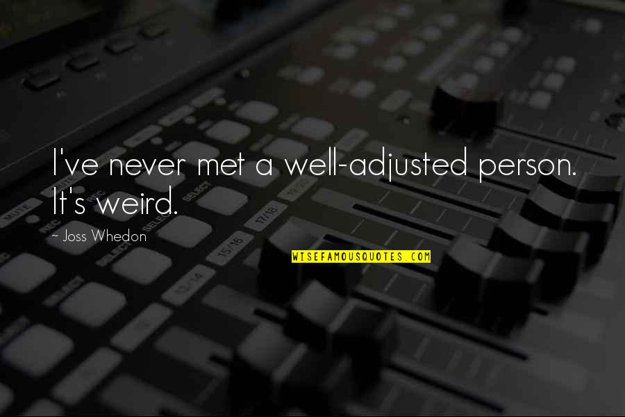 Drowning Demons Quotes By Joss Whedon: I've never met a well-adjusted person. It's weird.