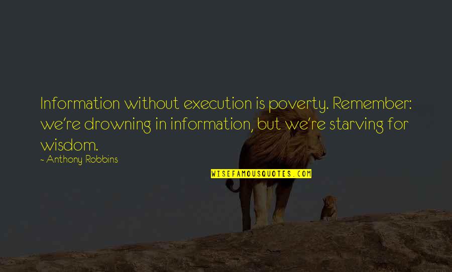 Drowning In Quotes By Anthony Robbins: Information without execution is poverty. Remember: we're drowning
