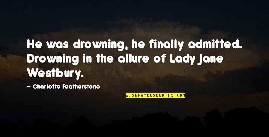 Drowning In Quotes By Charlotte Featherstone: He was drowning, he finally admitted. Drowning in