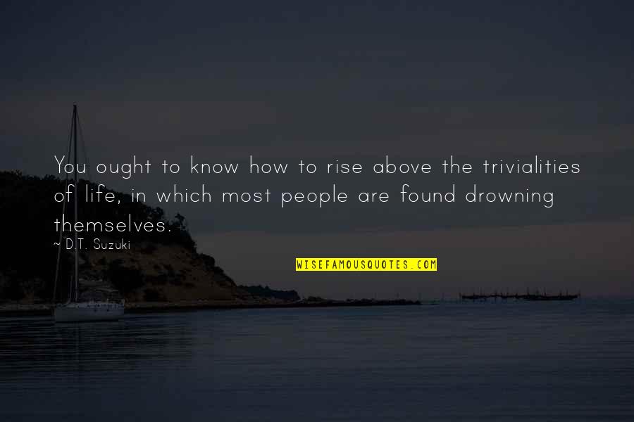 Drowning In Quotes By D.T. Suzuki: You ought to know how to rise above