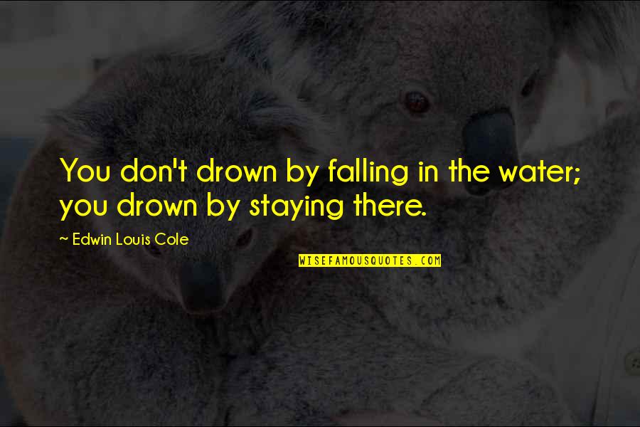 Drowning In Quotes By Edwin Louis Cole: You don't drown by falling in the water;