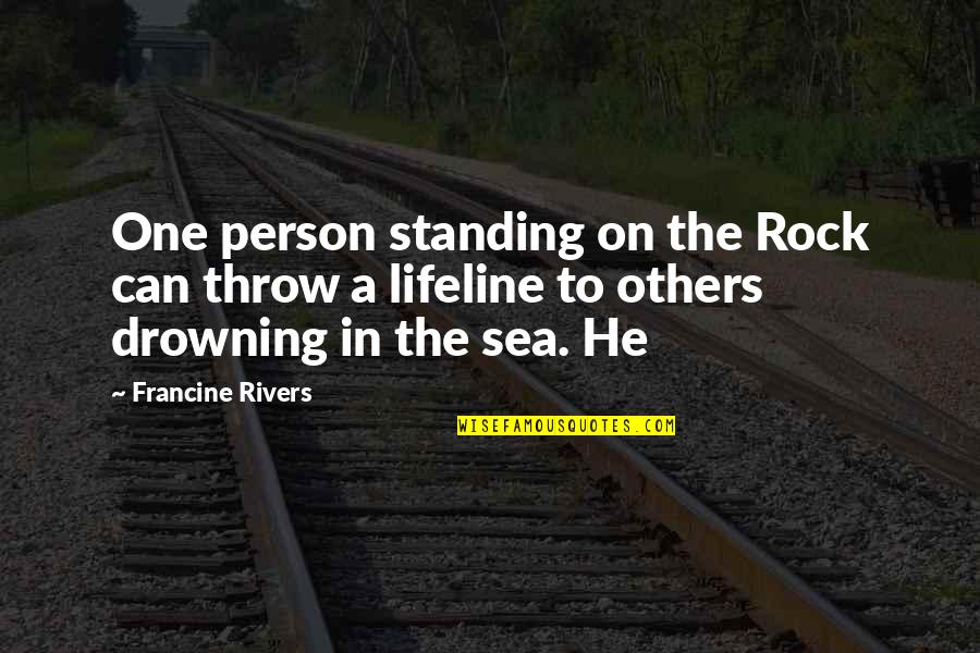 Drowning In Quotes By Francine Rivers: One person standing on the Rock can throw