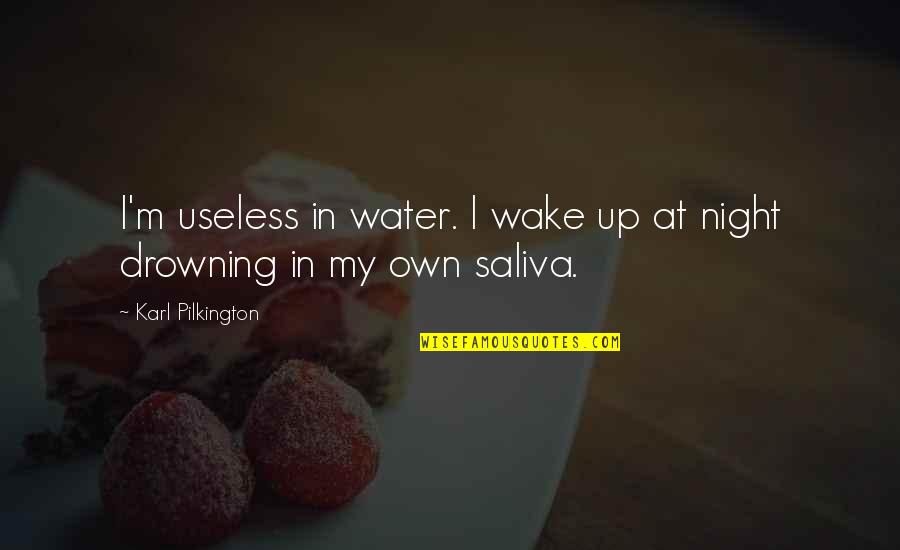 Drowning In Quotes By Karl Pilkington: I'm useless in water. I wake up at