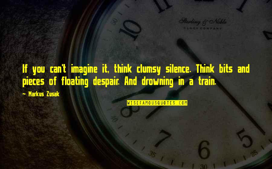 Drowning In Quotes By Markus Zusak: If you can't imagine it, think clumsy silence.