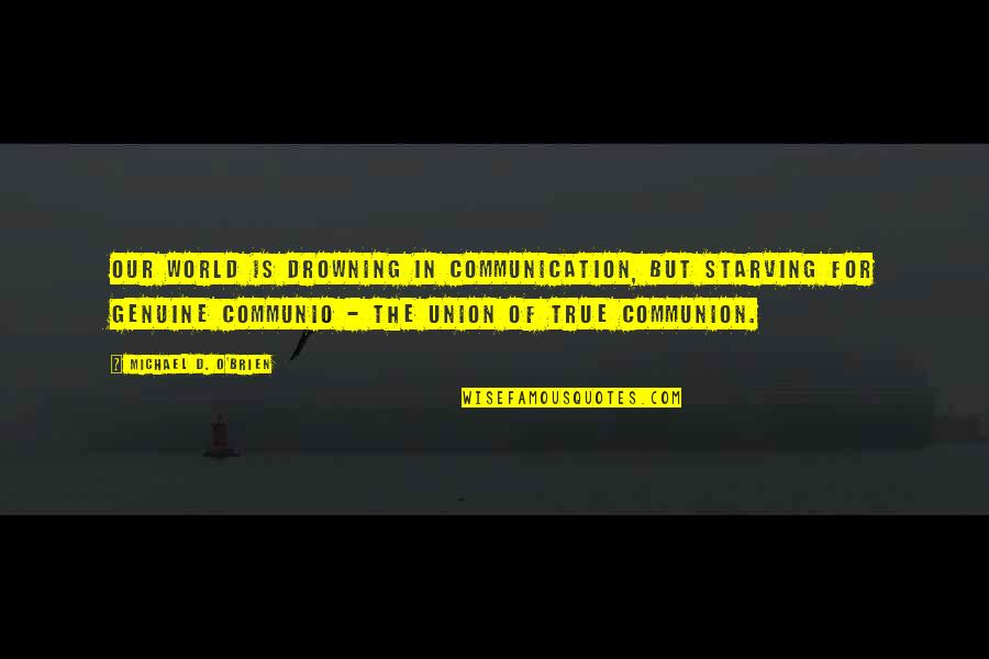 Drowning In Quotes By Michael D. O'Brien: Our world is drowning in communication, but starving