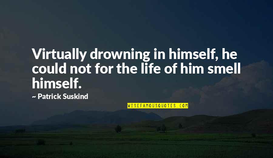 Drowning In Quotes By Patrick Suskind: Virtually drowning in himself, he could not for
