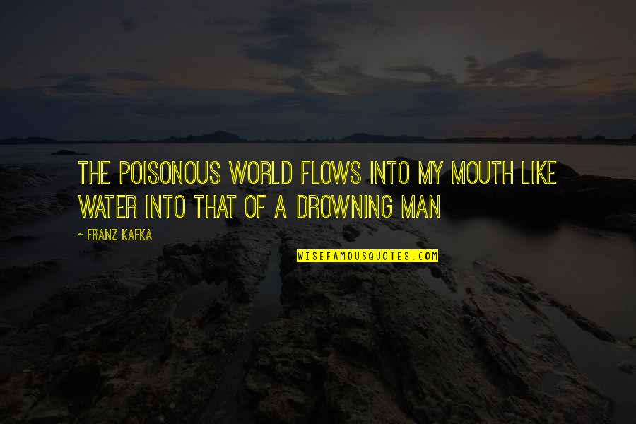 Drowning In Water Quotes By Franz Kafka: The poisonous world flows into my mouth like