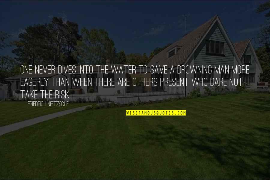 Drowning In Water Quotes By Friedrich Nietzsche: One never dives into the water to save