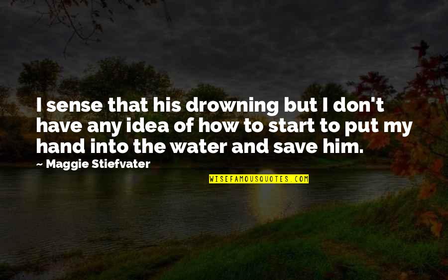 Drowning In Water Quotes By Maggie Stiefvater: I sense that his drowning but I don't