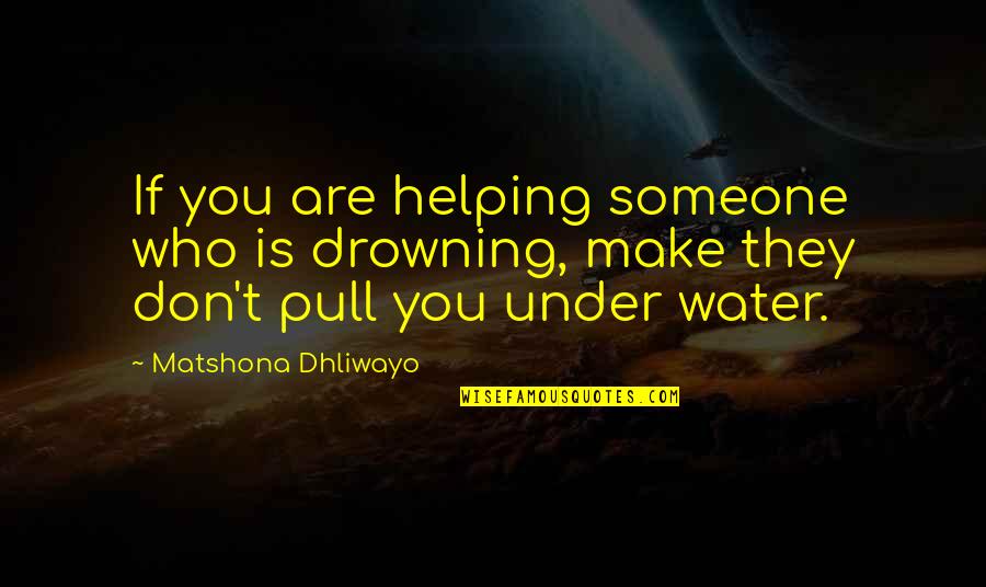Drowning In Water Quotes By Matshona Dhliwayo: If you are helping someone who is drowning,