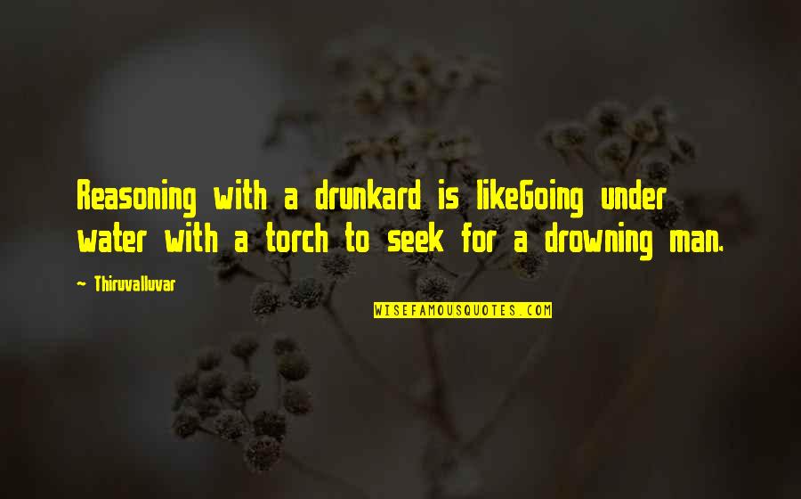 Drowning In Water Quotes By Thiruvalluvar: Reasoning with a drunkard is likeGoing under water