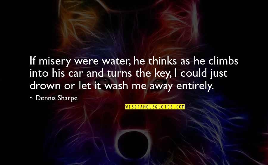 Drowning In Your Love Quotes By Dennis Sharpe: If misery were water, he thinks as he