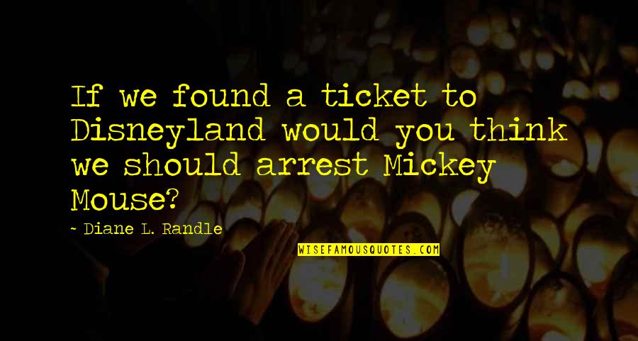 Drowning In Your Love Quotes By Diane L. Randle: If we found a ticket to Disneyland would