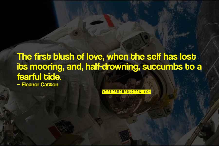 Drowning In Your Love Quotes By Eleanor Catton: The first blush of love, when the self