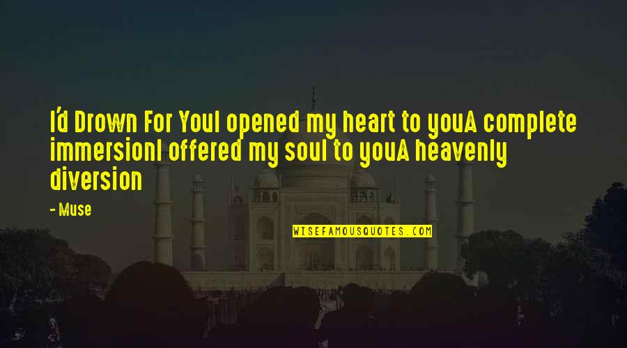 Drowning In Your Love Quotes By Muse: I'd Drown For YouI opened my heart to
