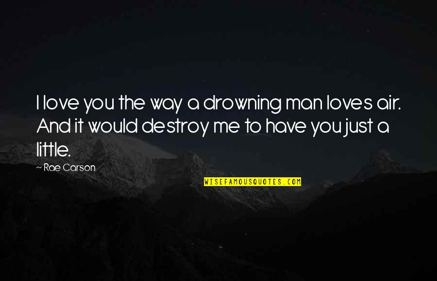 Drowning In Your Love Quotes By Rae Carson: I love you the way a drowning man