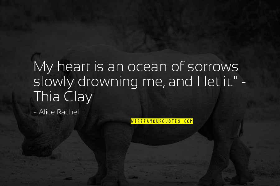 Drowning My Sorrows Quotes By Alice Rachel: My heart is an ocean of sorrows slowly