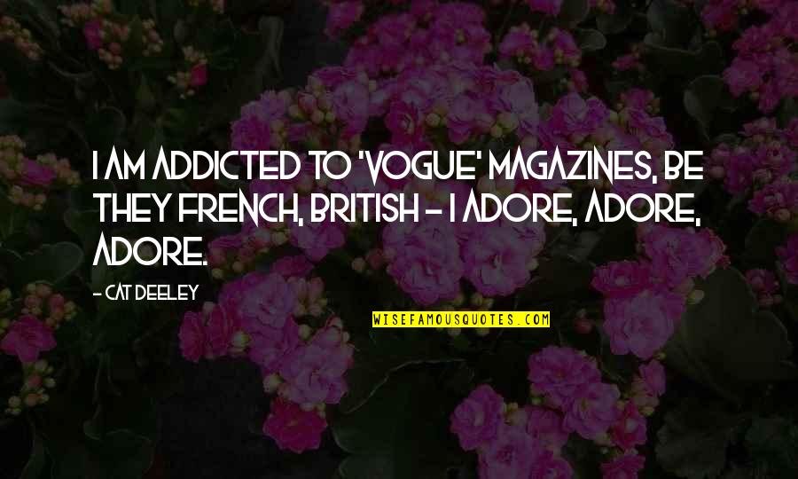 Drowning My Sorrows Quotes By Cat Deeley: I am addicted to 'Vogue' magazines, be they