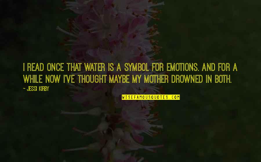 Drowning My Sorrows Quotes By Jessi Kirby: I read once that water is a symbol