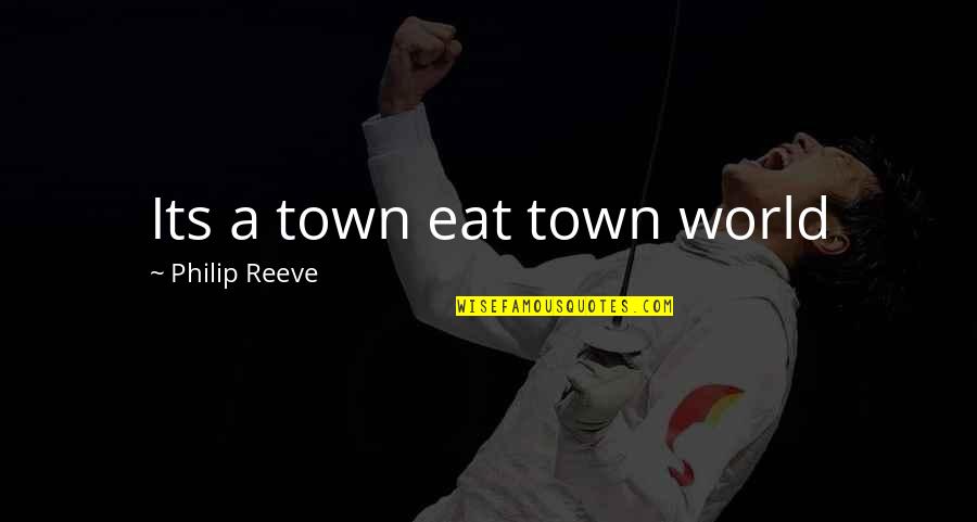 Drowning My Sorrows Quotes By Philip Reeve: Its a town eat town world Drowning My Sorrows Quotes By Philip Reeve: Its a town eat town world